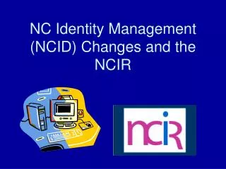 NC Identity Management (NCID) Changes and the NCIR
