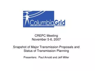CREPC Meeting November 5-6, 2007 Snapshot of Major Transmission Proposals and Status of Transmission Planning Presenters