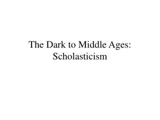The Dark to Middle Ages: Scholasticism