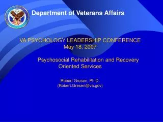 VA PSYCHOLOGY LEADERSHIP CONFERENCE May 18, 2007 Psychosocial Rehabilitation and Recovery Oriented Services Robert Grese