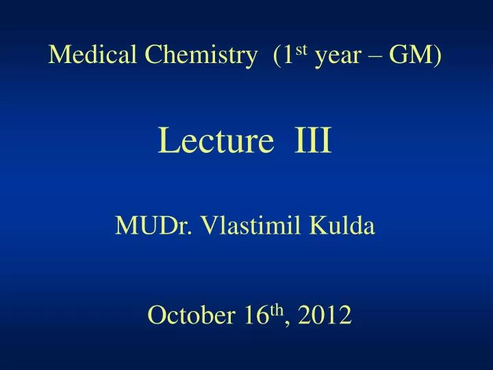 medical chemistry 1 st year gm lecture iii mudr vlastimil kulda october 16 th 2012