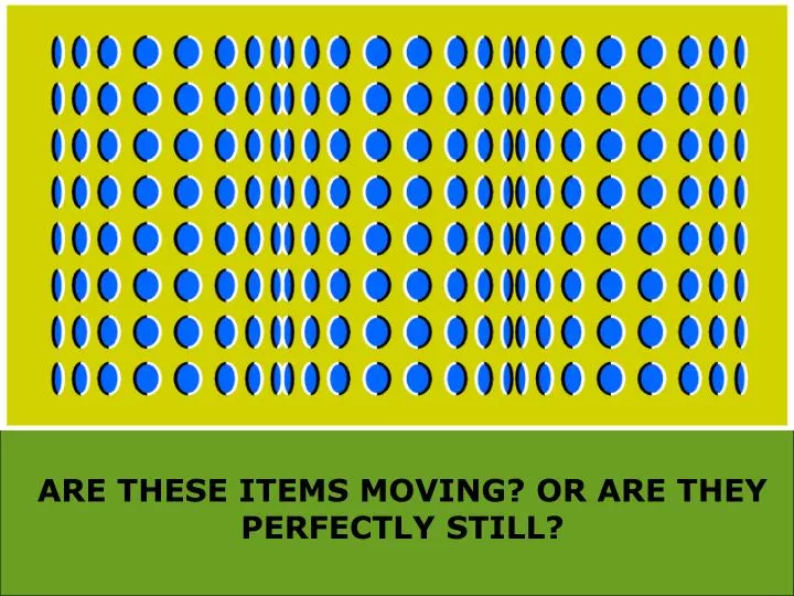 are these items moving or are they perfectly still