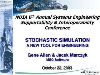 STOCHASTIC SIMULATION A NEW TOOL FOR ENGINEERING Gene Allen &amp; Jacek Marczyk MSC.Software
