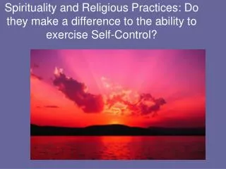Spirituality and Religious Practices: Do they make a difference to the ability to exercise Self-Control?