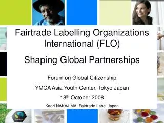 Fairtrade Labelling Organizations International (FLO) Shaping Global Partnerships Forum on Global Citizenship YMCA Asia