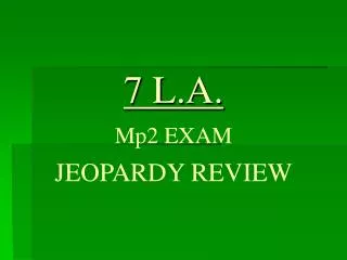 7 L.A. Mp2 EXAM JEOPARDY REVIEW