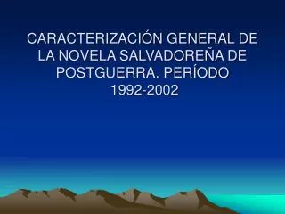 CARACTERIZACIÓN GENERAL DE LA NOVELA SALVADOREÑA DE POSTGUERRA. PERÍODO 1992-2002