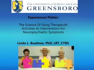 Experiences Matter: The Science Of Using Therapeutic Activities As Interventions For Neuropsychiatric Symptoms Linda L.