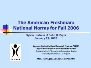 The American Freshman: National Norms for Fall 2006 Sylvia Hurtado &amp; John H. Pryor January 19, 2007