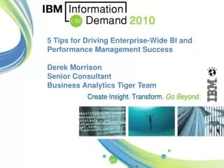 5 Tips for Driving Enterprise-Wide BI and Performance Management Success Derek Morrison Senior Consultant Business Anal