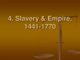 4. Slavery &amp; Empire, 1441-1770