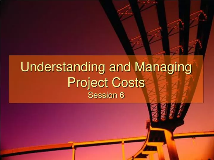 understanding and managing project costs session 6