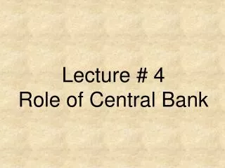 Lecture # 4 Role of Central Bank