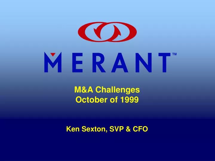 m a challenges october of 1999 ken sexton svp cfo