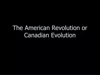 The American Revolution or Canadian Evolution