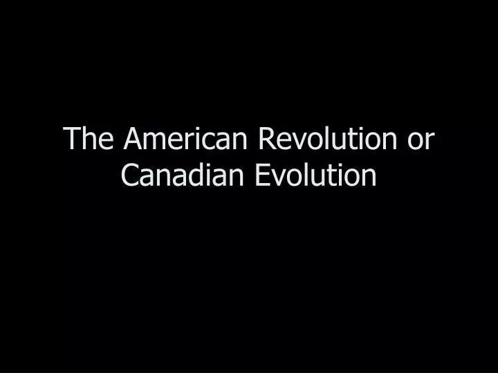 the american revolution or canadian evolution