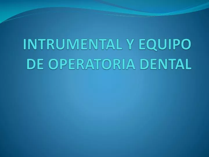 PPT - INTRUMENTAL Y EQUIPO DE DENTAL Presentation - ID:669470