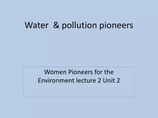 Water &amp; pollution pioneers