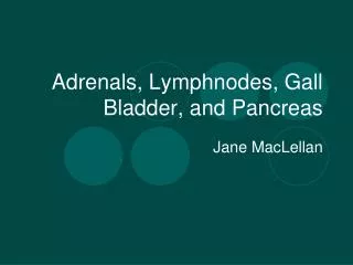 Adrenals, Lymphnodes, Gall Bladder, and Pancreas