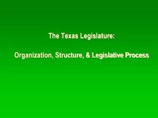 The Texas Legislature: Organization, Structure, &amp; Legislative Process