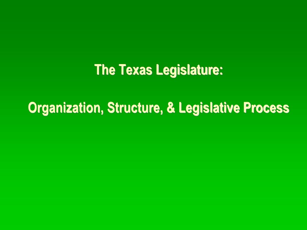 PPT - The Texas Legislature: Organization, Structure, & Legislative ...