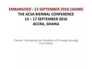 EMBARGOED : 13 SEPTEMBER 2010 (16H00) THE ACSA BIENNAL CONFERENCE 13 – 17 SEPTEMBER 2010 ACCRA, GHANA