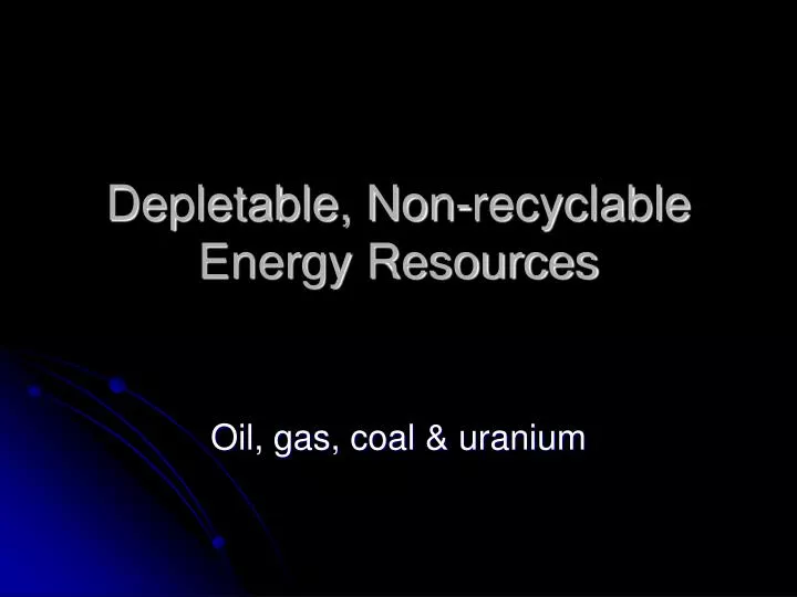 depletable non recyclable energy resources
