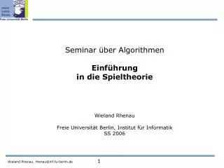 Seminar über Algorithmen Einführung in die Spieltheorie Wieland Rhenau Freie Universität Berlin, Institut für Informati