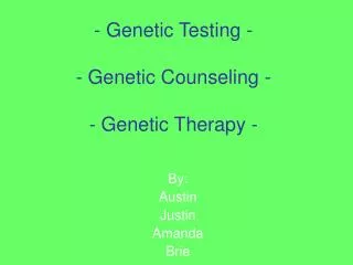 Genetic Testing - - Genetic Counseling - - Genetic Therapy -