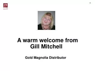 A warm welcome from Gill Mitchell Gold Magnolia Distributor