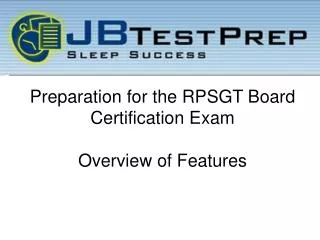Preparation for the RPSGT Board Certification Exam Overview of Features