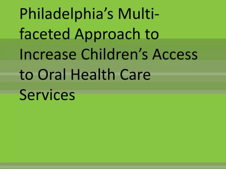 philadelphia s multi faceted approach to increase children s access to oral health care services