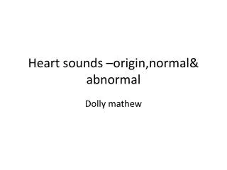 Heart sounds – origin,normal &amp; abnormal