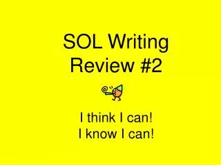 SOL Writing Review #2 I think I can! I know I can!