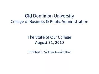 Old Dominion University College of Business &amp; Public Administration The State of Our College August 31, 2010 Dr. Gil