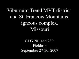 Viburnum Trend MVT district and St. Francois Mountains igneous complex, Missouri GLG 201 and 280 Fieldtrip September