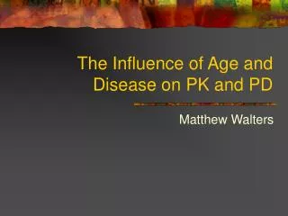 The Influence of Age and Disease on PK and PD