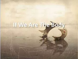 If We Are The Body