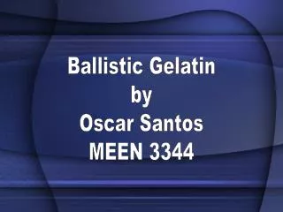 Ballistic Gelatin by Oscar Santos MEEN 3344