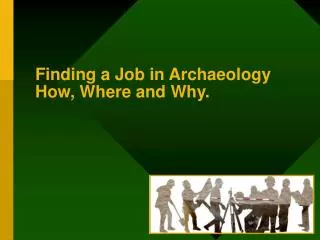 Finding a Job in Archaeology How, Where and Why.