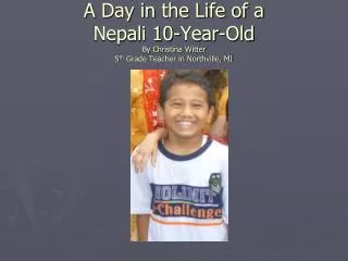 A Day in the Life of a Nepali 10-Year-Old By Christina Witter 5 th Grade Teacher in Northville, MI