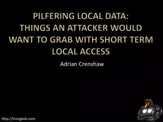Pilfering Local Data: Things an Attacker Would want to Grab with Short Term Local Access