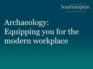 Archaeology: Equipping you for the modern workplace