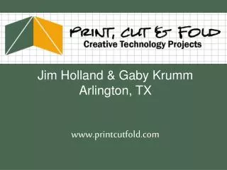 Jim Holland &amp; Gaby Krumm Arlington, TX www.printcutfold.com