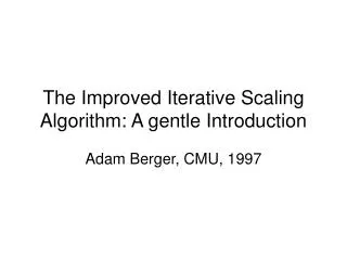 The Improved Iterative Scaling Algorithm: A gentle Introduction