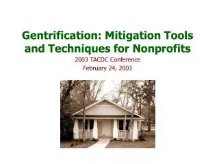 Gentrification: Mitigation Tools and Techniques for Nonprofits 2003 TACDC Conference February 24, 2003