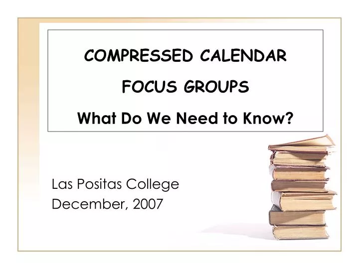 compressed calendar focus groups what do we need to know