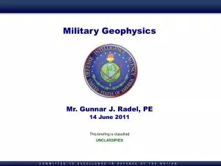 Military Geophysics Mr. Gunnar J. Radel, PE 14 June 2011 This briefing is classified UNCLASSIFIED