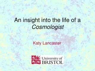 An insight into the life of a Cosmologist