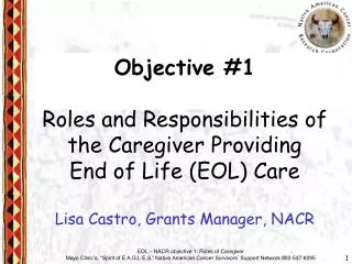 Objective #1 Roles and Responsibilities of the Caregiver Providing End of Life (EOL) Care Lisa Castro, Grants Manager,